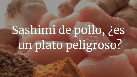 Sashimi de pollo, ¿es un plato peligroso?