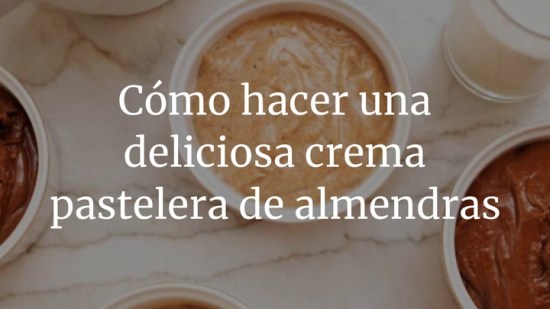 Cómo hacer una deliciosa crema pastelera de almendras