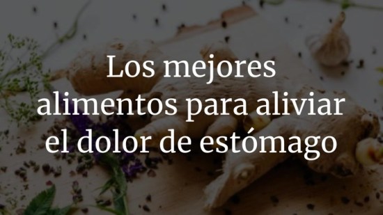Los mejores alimentos que puedes tomar si te duele el estómago