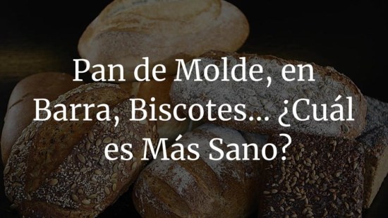 Pan de molde, en barra, biscotes... ¿Cuál es más sano?