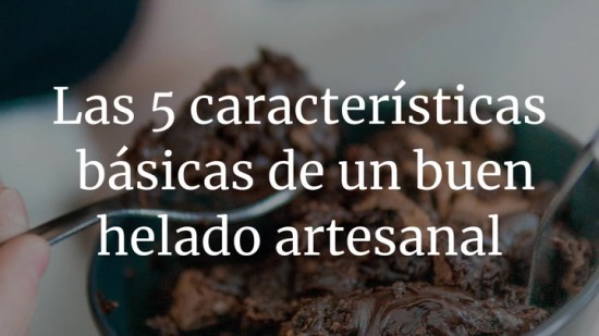 Las 5 características básicas de un buen helado artesanal