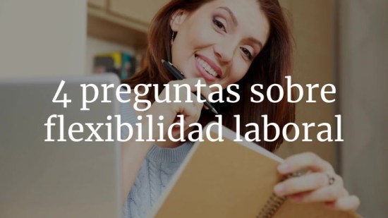 4 Preguntas Sobre Flexibilidad Laboral