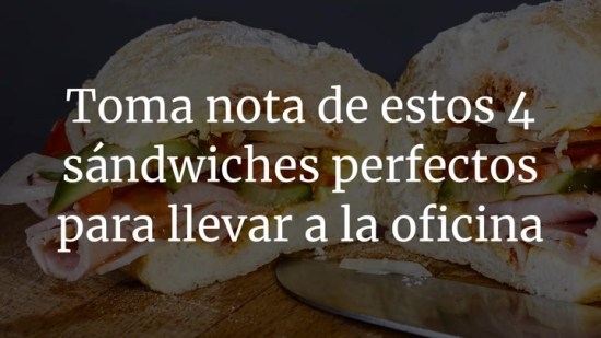 Toma nota de estos 4 sándwiches perfectos para llevar a la oficina
