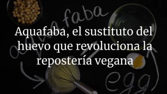 Aquafaba, el sustituto del huevo que revoluciona la repostería vegana