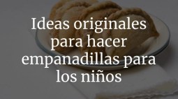 Ideas originales para hacer empanadillas para los niños