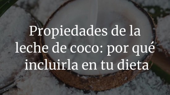 Propiedades de la leche de coco: por qué incluirla en tu dieta
