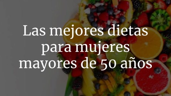 Las mejores dietas para mujeres mayores de 50 años