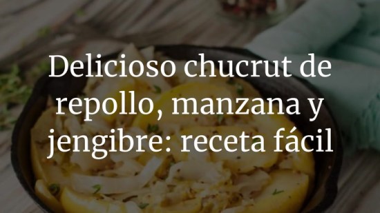 Delicioso chucrut de repollo, manzana y jengibre: receta fácil