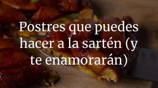 Postres que puedes hacer a la sartén (y te enamorarán)