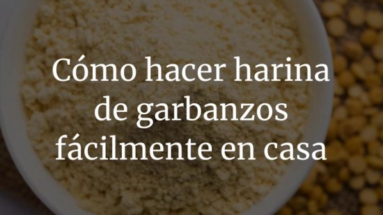 Cómo hacer harina de garbanzos fácilmente en casa