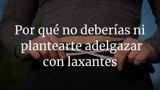 Por qué no deberías ni plantearte adelgazar con laxantes