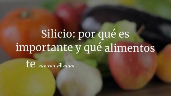 Silicio: por qué es importante y qué alimentos te ayudan a conseguirlo