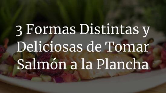 3 formas distintas y deliciosas de tomar salmón a la plancha