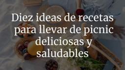 Diez ideas de recetas para llevar de picnic deliciosas y saludables